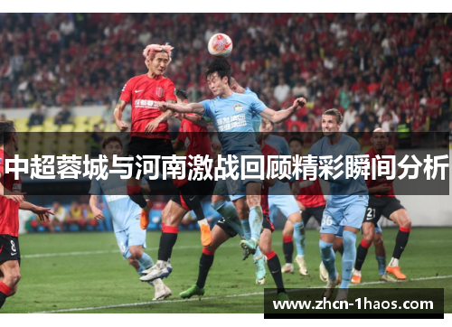 中超蓉城与河南激战回顾精彩瞬间分析