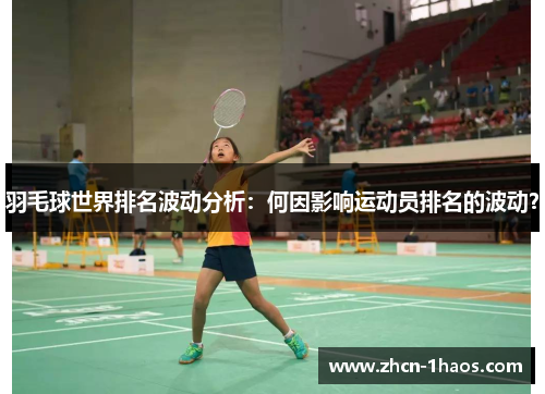 羽毛球世界排名波动分析：何因影响运动员排名的波动？
