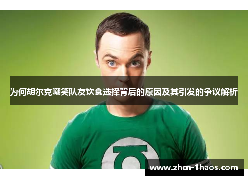 为何胡尔克嘲笑队友饮食选择背后的原因及其引发的争议解析 为何胡尔克嘲笑队友饮食选择背后的原因及其引发的争议解析