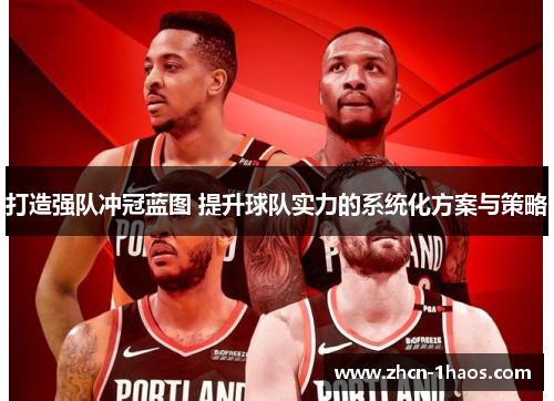 打造强队冲冠蓝图 提升球队实力的系统化方案与策略 打造强队冲冠蓝图 提升球队实力的系统化方案与策略