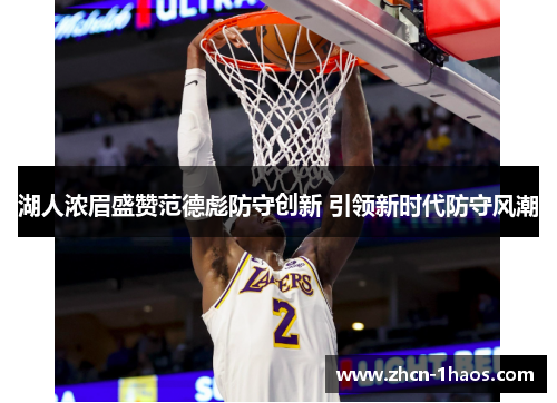 湖人浓眉盛赞范德彪防守创新 引领新时代防守风潮