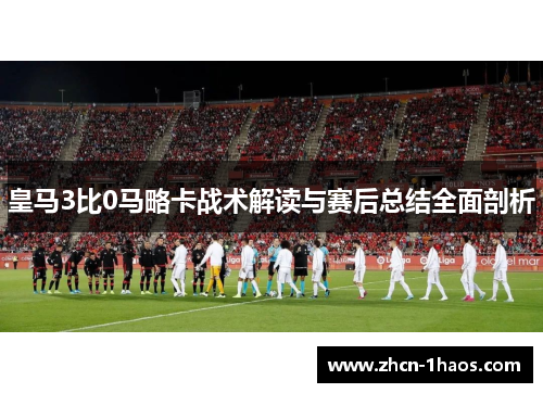 皇马3比0马略卡战术解读与赛后总结全面剖析