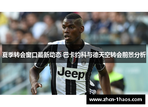 夏季转会窗口最新动态 巴卡约科与德天空转会前景分析
