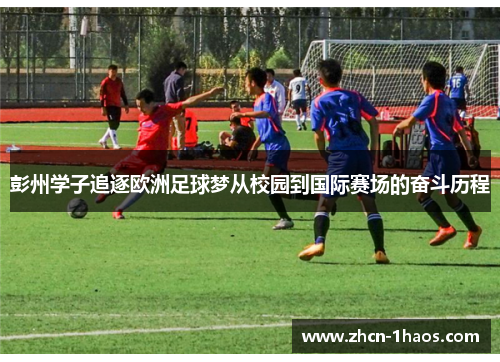 彭州学子追逐欧洲足球梦从校园到国际赛场的奋斗历程