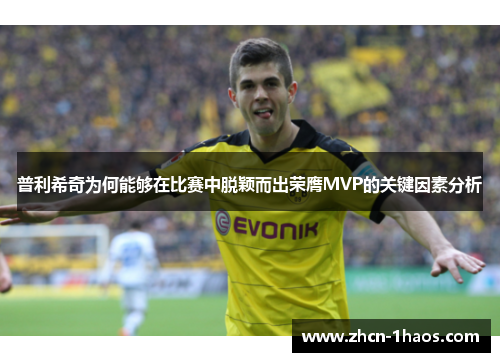 普利希奇为何能够在比赛中脱颖而出荣膺MVP的关键因素分析
