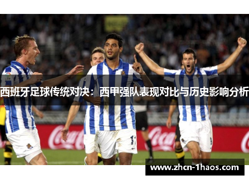西班牙足球传统对决：西甲强队表现对比与历史影响分析