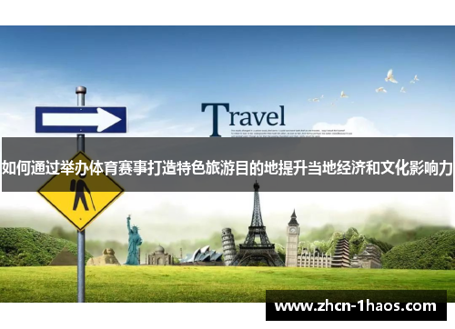 如何通过举办体育赛事打造特色旅游目的地提升当地经济和文化影响力 如何通过举办体育赛事打造特色旅游目的地提升当地经济和文化影响力