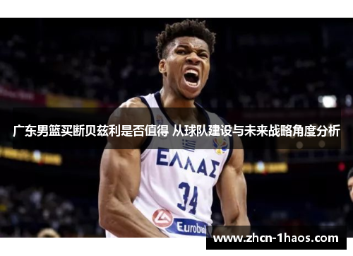 广东男篮买断贝兹利是否值得 从球队建设与未来战略角度分析