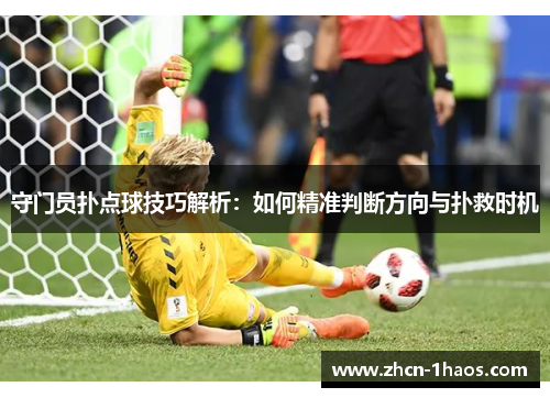 守门员扑点球技巧解析：如何精准判断方向与扑救时机