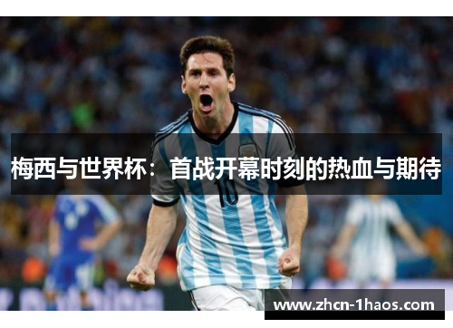 梅西与世界杯：首战开幕时刻的热血与期待