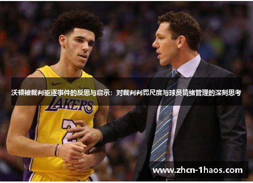 沃顿被裁判驱逐事件的反思与启示:对裁判判罚尺度与球员情绪管理的深刻思考 沃顿被裁判驱逐事件的反思与启示:对裁判判罚尺度与球员情绪管理的深刻思考