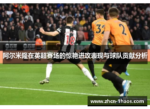 阿尔米隆在英超赛场的惊艳进攻表现与球队贡献分析