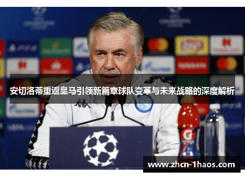 安切洛蒂重返皇马引领新篇章球队变革与未来战略的深度解析 安切洛蒂重返皇马引领新篇章球队变革与未来战略的深度解析
