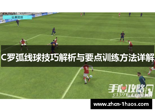 C罗弧线球技巧解析与要点训练方法详解 C罗弧线球技巧解析与要点训练方法详解