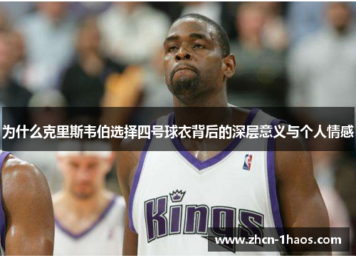 为什么克里斯韦伯选择四号球衣背后的深层意义与个人情感