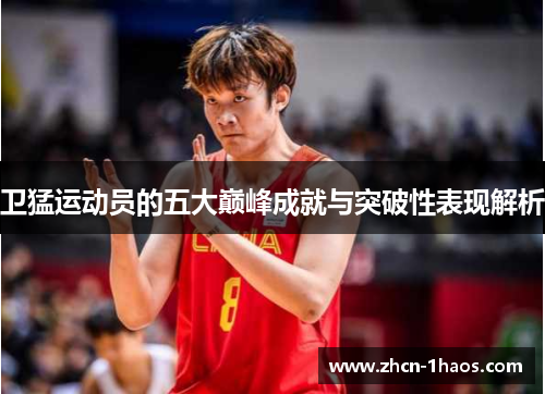 卫猛运动员的五大巅峰成就与突破性表现解析