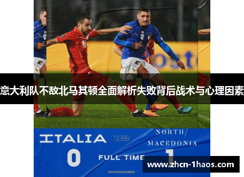 意大利队不敌北马其顿全面解析失败背后战术与心理因素