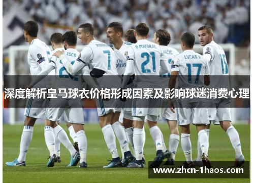 深度解析皇马球衣价格形成因素及影响球迷消费心理