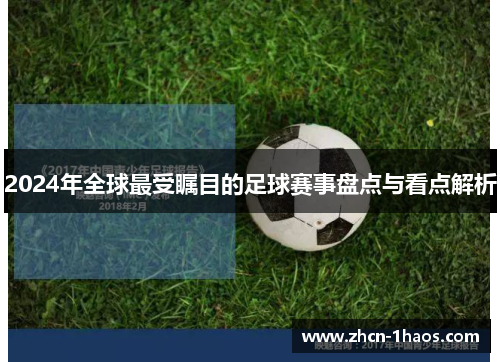 2024年全球最受瞩目的足球赛事盘点与看点解析