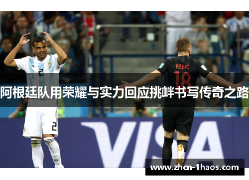 阿根廷队用荣耀与实力回应挑衅书写传奇之路