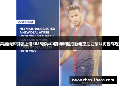 莱昂纳多引领上港2025赛季中前场崛起成新希望助力球队再创辉煌 莱昂纳多引领上港2025赛季中前场崛起成新希望助力球队再创辉煌