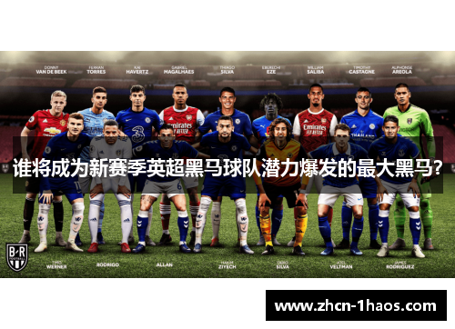 谁将成为新赛季英超黑马球队潜力爆发的最大黑马? 谁将成为新赛季英超黑马球队潜力爆发的最大黑马?