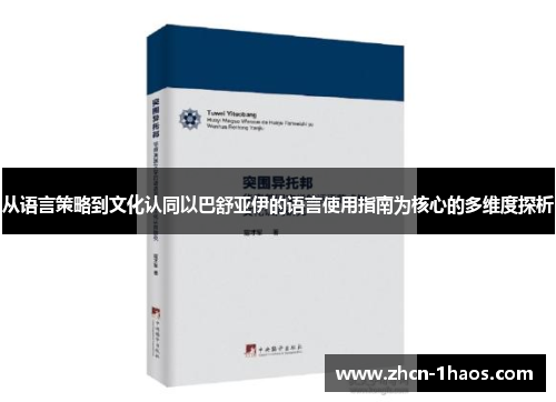 从语言策略到文化认同以巴舒亚伊的语言使用指南为核心的多维度探析 从语言策略到文化认同以巴舒亚伊的语言使用指南为核心的多维度探析