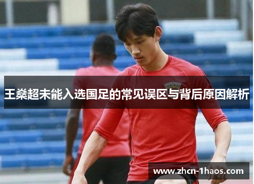 王燊超未能入选国足的常见误区与背后原因解析