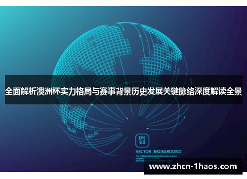全面解析澳洲杯实力格局与赛事背景历史发展关键脉络深度解读全景 全面解析澳洲杯实力格局与赛事背景历史发展关键脉络深度解读全景