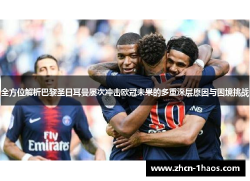 全方位解析巴黎圣日耳曼屡次冲击欧冠未果的多重深层原因与困境挑战