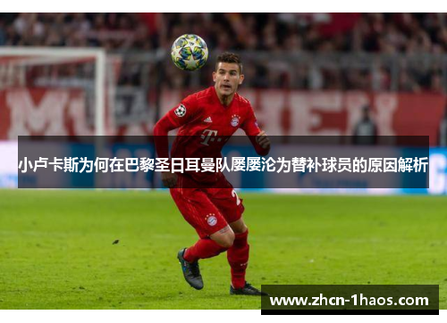 小卢卡斯为何在巴黎圣日耳曼队屡屡沦为替补球员的原因解析