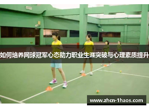 如何培养网球冠军心态助力职业生涯突破与心理素质提升