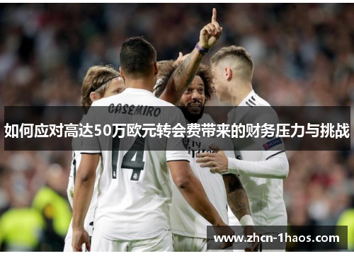 如何应对高达50万欧元转会费带来的财务压力与挑战