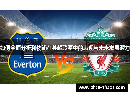 如何全面分析利物浦在英超联赛中的表现与未来发展潜力