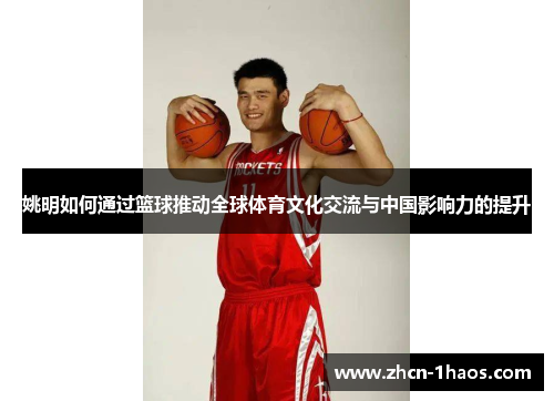 姚明如何通过篮球推动全球体育文化交流与中国影响力的提升