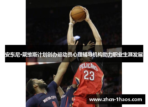 安东尼·戴维斯计划创办运动员心理辅导机构助力职业生涯发展