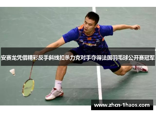 安赛龙凭借精彩反手斜线扣杀力克对手夺得法国羽毛球公开赛冠军