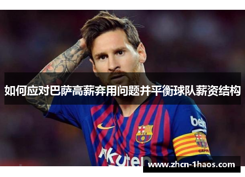 如何应对巴萨高薪弃用问题并平衡球队薪资结构