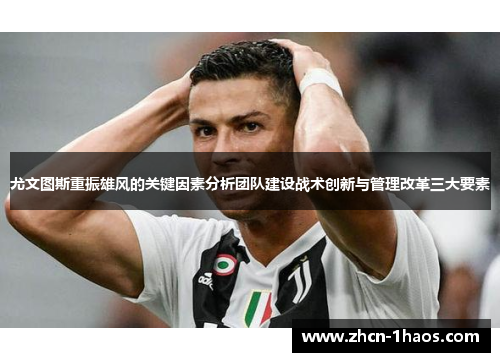 尤文图斯重振雄风的关键因素分析团队建设战术创新与管理改革三大要素
