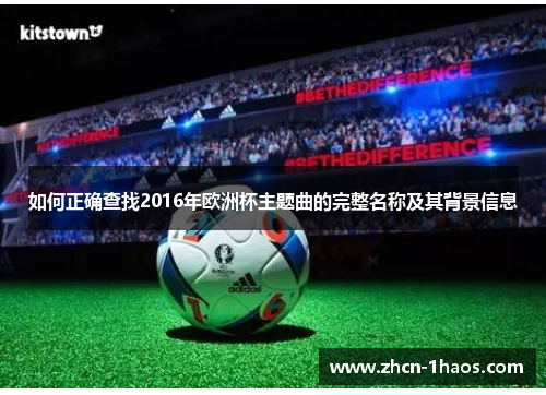 如何正确查找2016年欧洲杯主题曲的完整名称及其背景信息