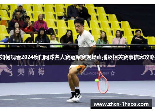 如何观看2024澳门网球名人赛冠军赛现场直播及相关赛事信息攻略