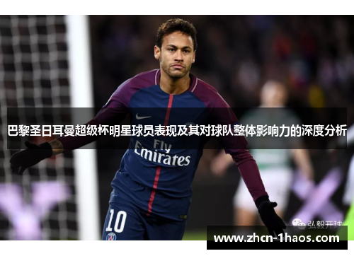 巴黎圣日耳曼超级杯明星球员表现及其对球队整体影响力的深度分析