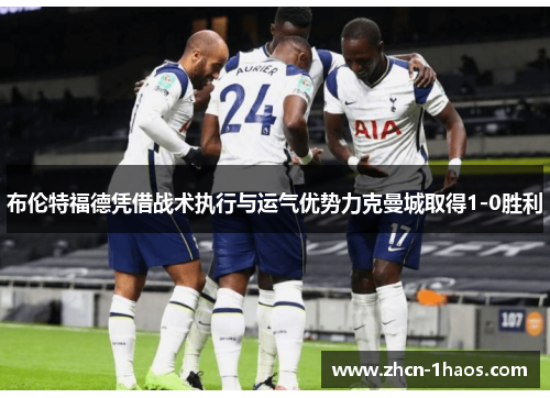 布伦特福德凭借战术执行与运气优势力克曼城取得1-0胜利