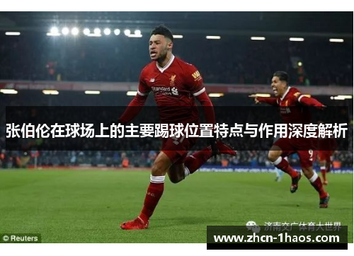 张伯伦在球场上的主要踢球位置特点与作用深度解析