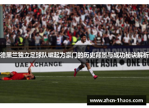 德黑兰独立足球队崛起为豪门的历史背景与成功秘诀解析