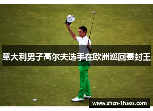 意大利男子高尔夫选手在欧洲巡回赛封王