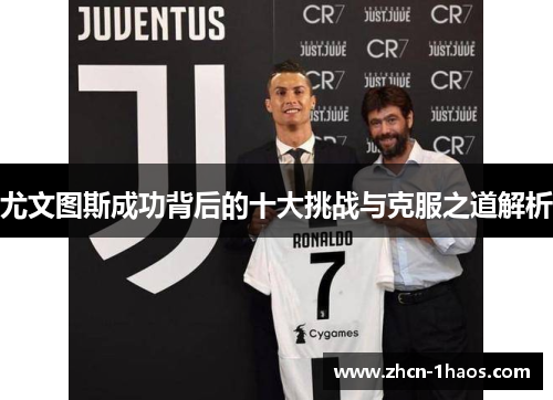 尤文图斯成功背后的十大挑战与克服之道解析 尤文图斯成功背后的十大挑战与克服之道解析