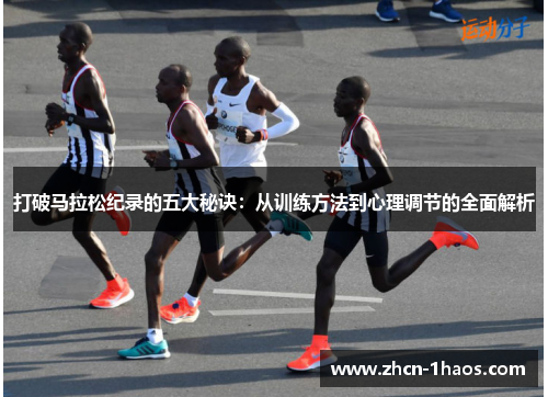 打破马拉松纪录的五大秘诀:从训练方法到心理调节的全面解析 打破马拉松纪录的五大秘诀:从训练方法到心理调节的全面解析