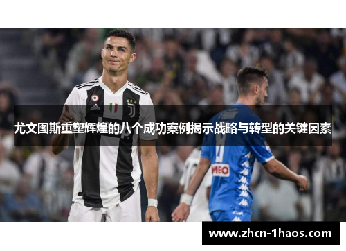 尤文图斯重塑辉煌的八个成功案例揭示战略与转型的关键因素